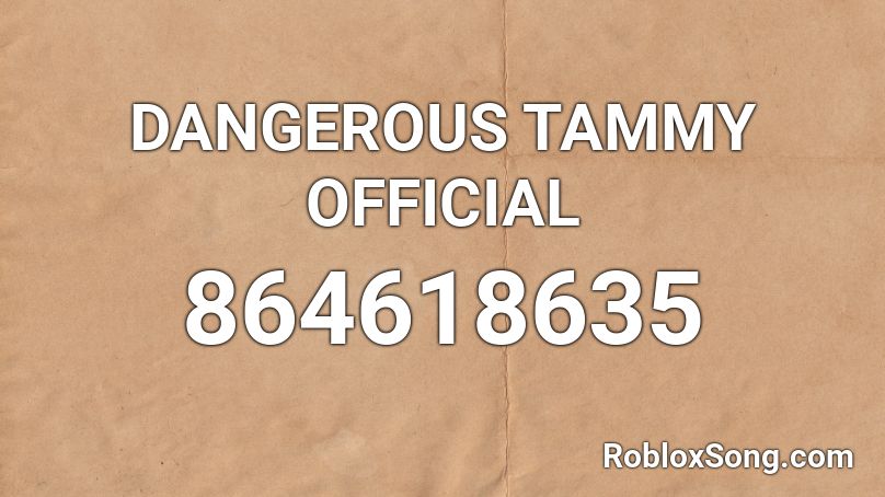 DANGEROUS TAMMY OFFICIAL Roblox ID