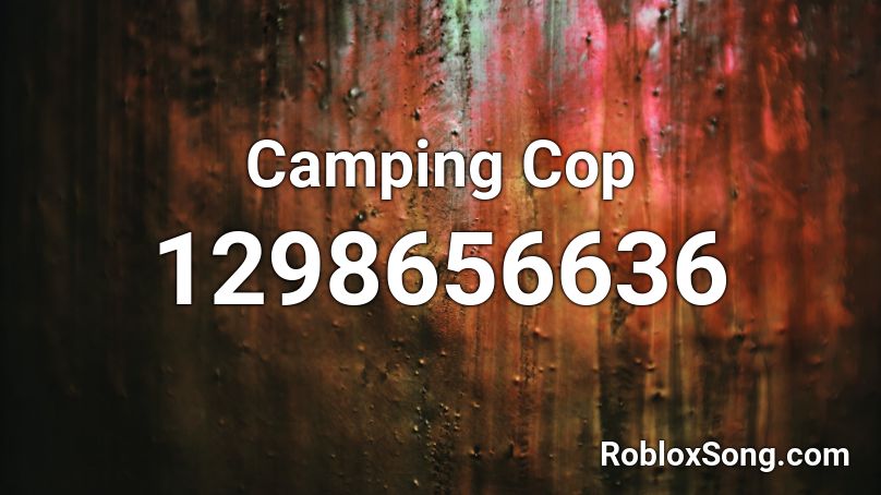 Camping Cop Roblox Id Roblox Music Codes - roblox camping music