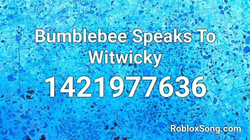 Bumblebee Speaks To Witwicky Roblox ID