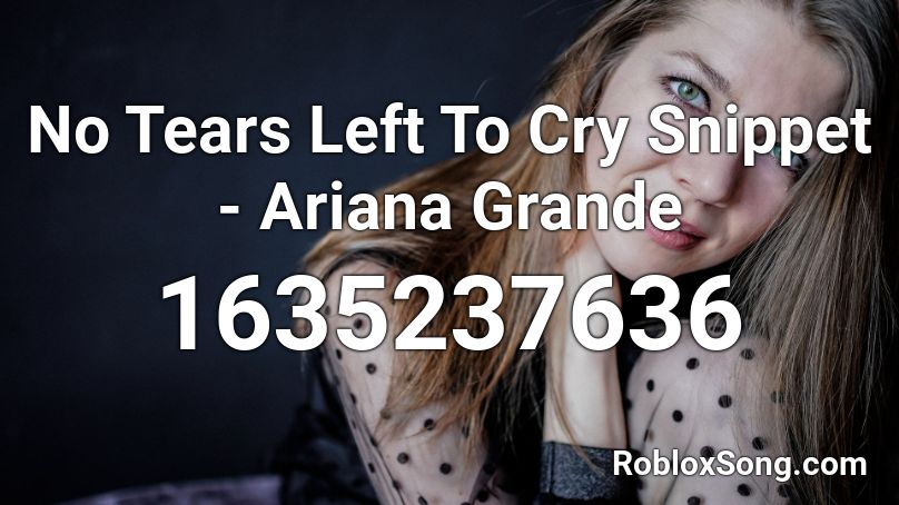 No Tears Left To Cry Snippet Ariana Grande Roblox Id Roblox Music Codes - no tears left to cry id roblox