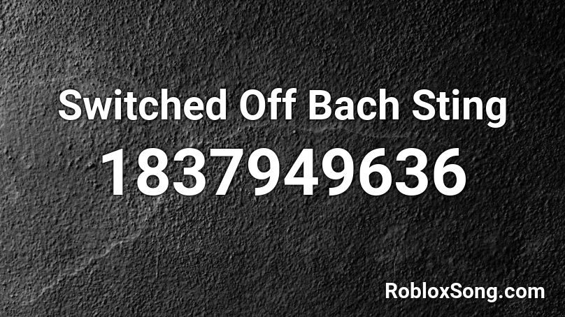 Switched Off Bach Sting Roblox ID