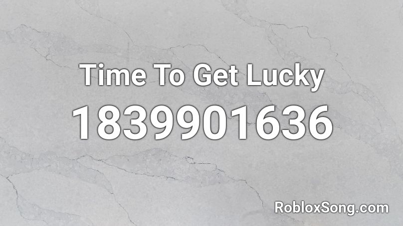 Time To Get Lucky Roblox ID