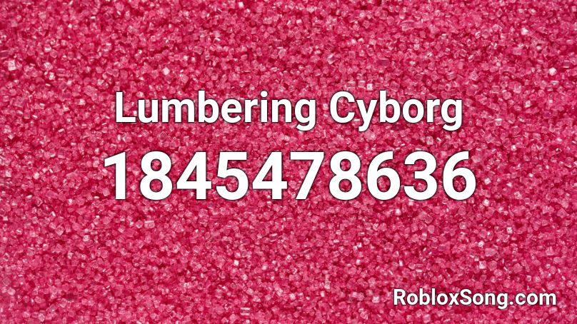 Lumbering Cyborg Roblox ID