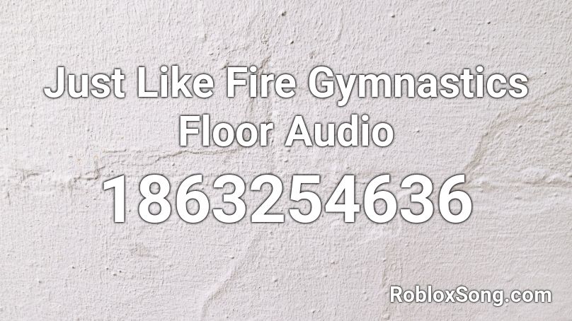 Just Like Fire Gymnastics Floor Audio Roblox Id Roblox Music Codes - just like fire roblox