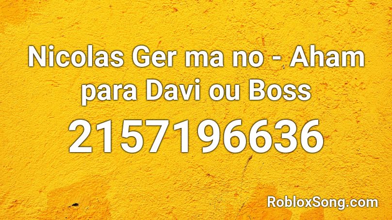 Nicolas Ger ma no - Aham para Davi ou Boss Roblox ID