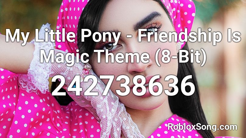 My Little Pony - Friendship Is Magic Theme (8-Bit) Roblox ID