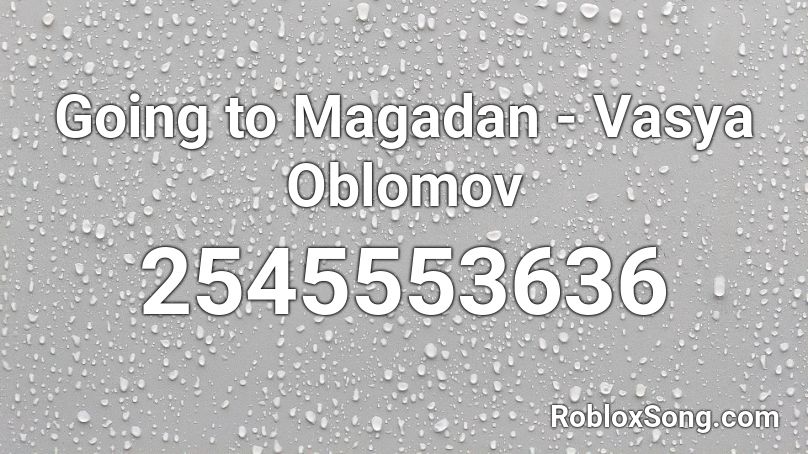 Going to Magadan - Vasya Oblomov Roblox ID