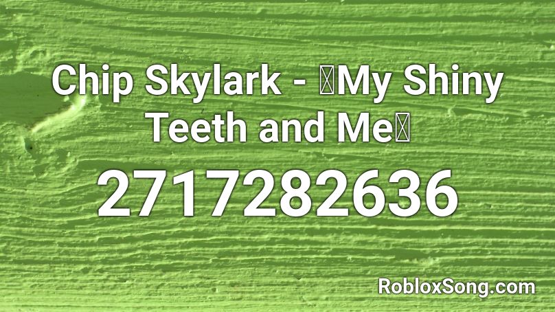 Chip Skylark - ⭐My Shiny Teeth and Me⭐  Roblox ID