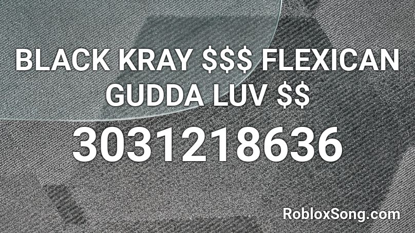 BLACK KRAY $$$ FLEXICAN GUDDA LUV $$  Roblox ID