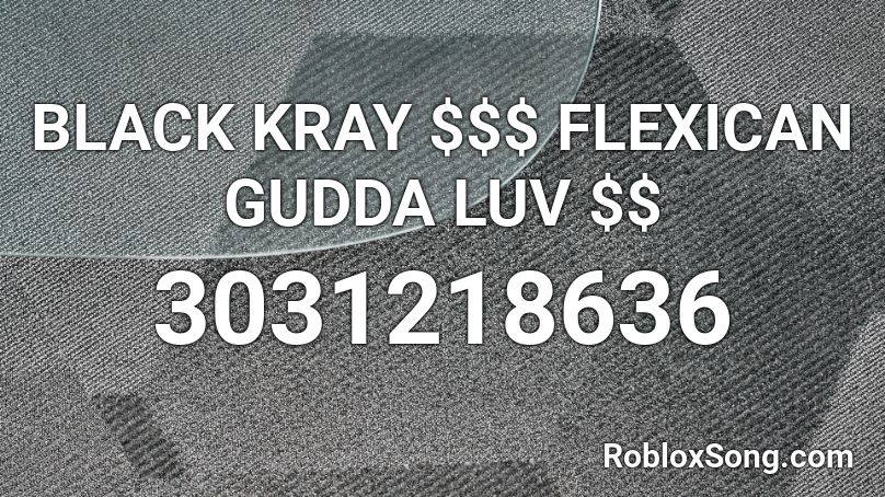 BLACK KRAY FLEXICAN GUDDA LUV Roblox ID Roblox Music Codes 3031218636 