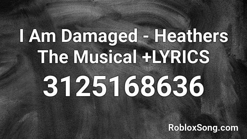 I Am Damaged - Heathers The Musical +LYRICS Roblox ID