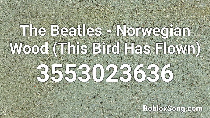 The Beatles - Norwegian Wood (This Bird Has Flown) Roblox ID