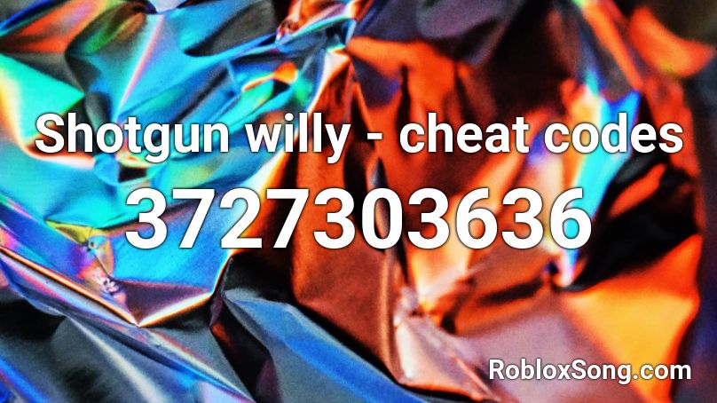 Shotgun willy - cheat codes Roblox ID