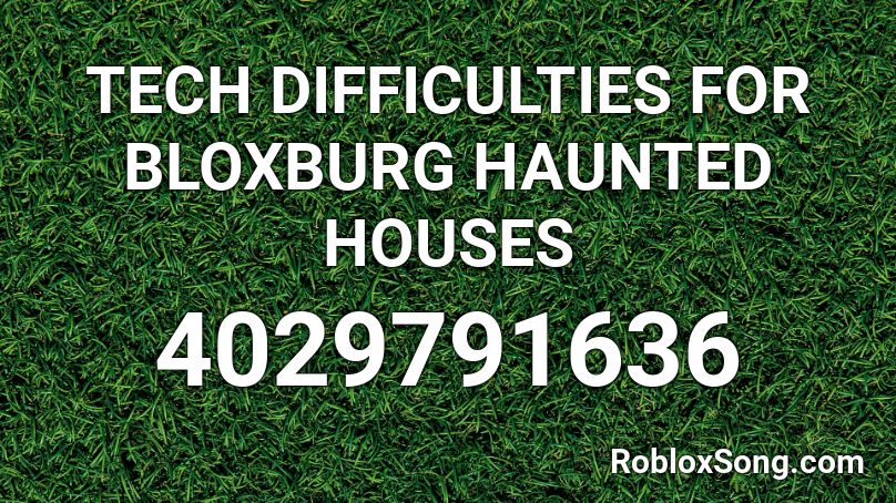 TECH DIFFICULTIES FOR BLOXBURG HAUNTED HOUSES Roblox ID