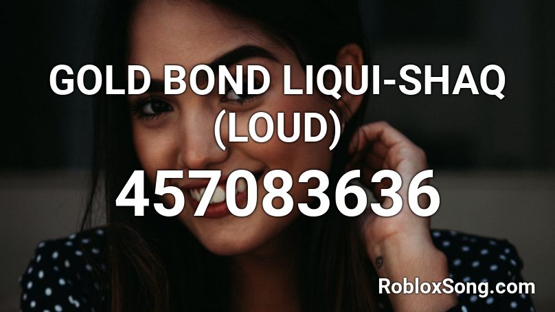 Gold Bond Liqui Shaq Loud Roblox Id Roblox Music Codes - papyrus theme loud roblox id