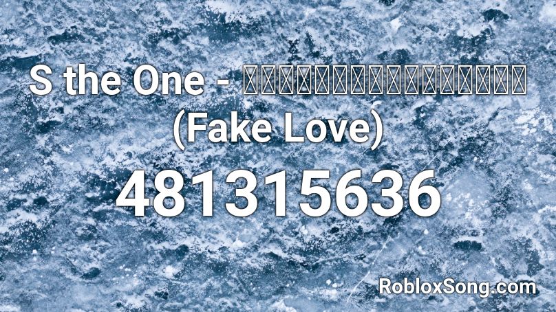 S the One - ស្នេហាក្លែងក្លាយ (Fake Love)  Roblox ID