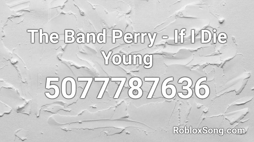 The Band Perry If I Die Young Roblox Id Roblox Music Codes - die young roblox id