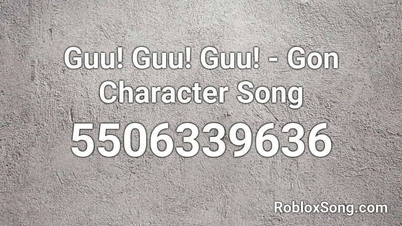 Guu! Guu! Guu! - Gon Character Song Roblox ID