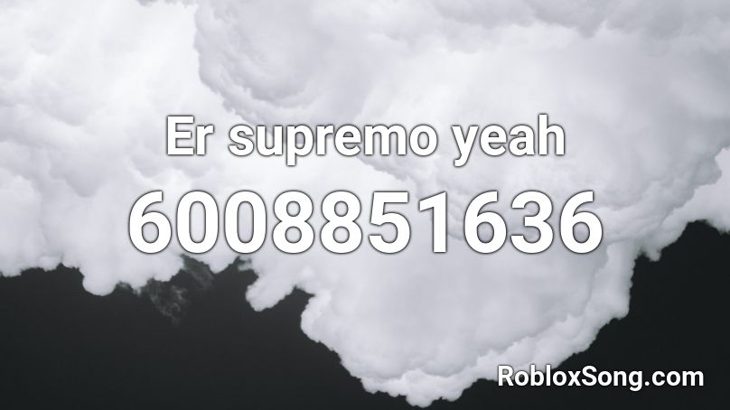 Er supremo yeah Roblox ID