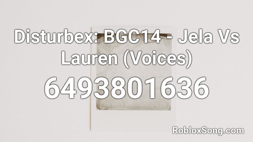 Disturbex: BGC14 - Jela Vs Lauren (Voices) Roblox ID