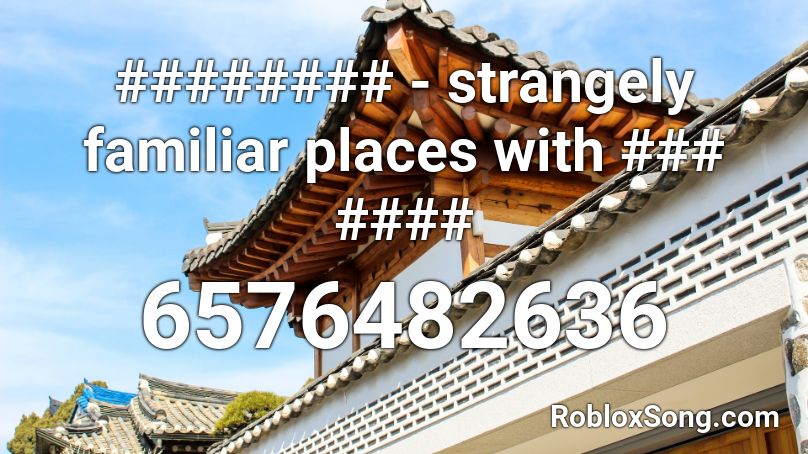 ######## - strangely familiar places with ### #### Roblox ID