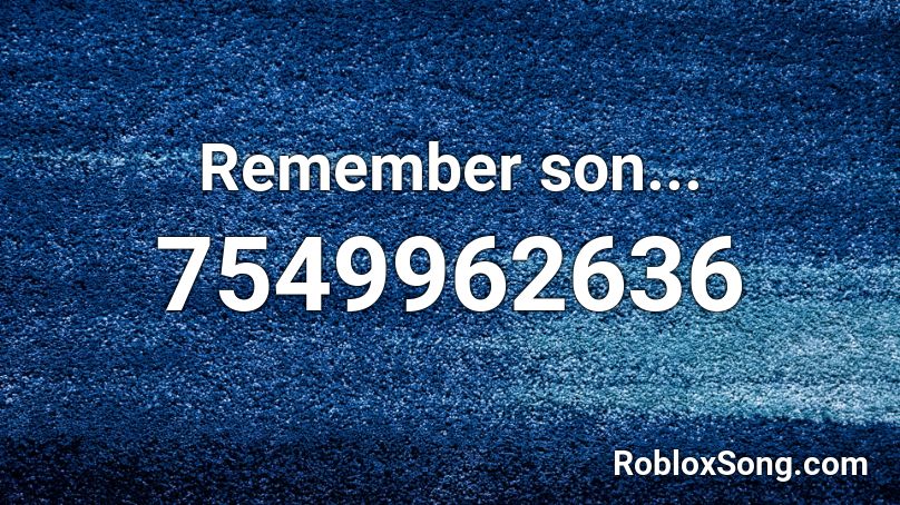 Remember son... Roblox ID