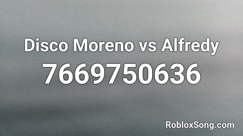 Disco Moreno vs Alfredy ZO Roblox ID
