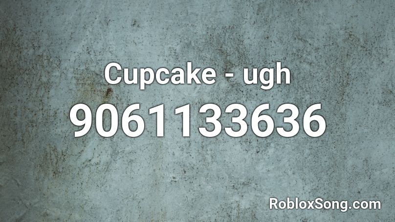 [259 SLAYS]😍💅 Cupcake - ugh Roblox ID