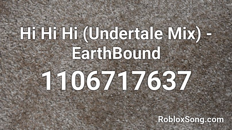 Hi Hi Hi (Undertale Mix) - EarthBound Roblox ID