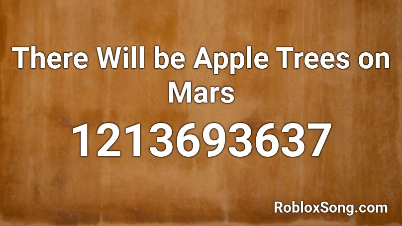 There Will be Apple Trees on Mars Roblox ID