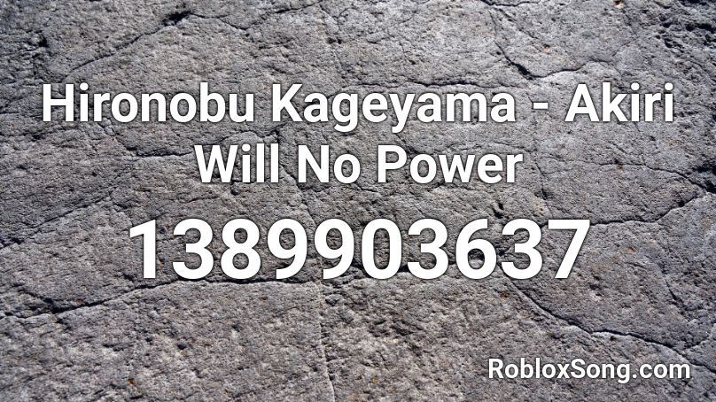 Hironobu Kageyama - Akiri Will No Power Roblox ID