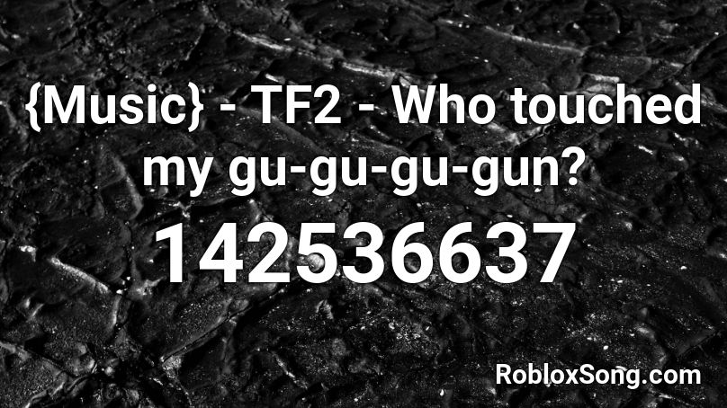 {Music} - TF2 - Who touched my gu-gu-gu-gun? Roblox ID