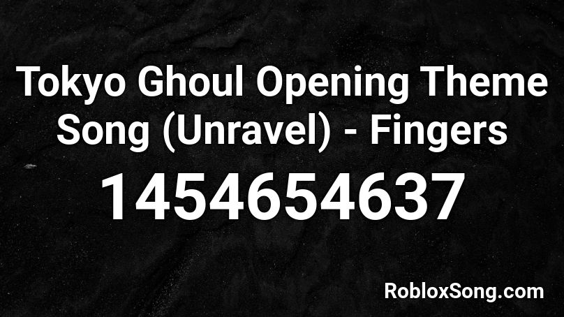 Tokyo Ghoul Opening Theme Song Unravel Fingers Roblox Id Roblox Music Codes - unravel roblox id full