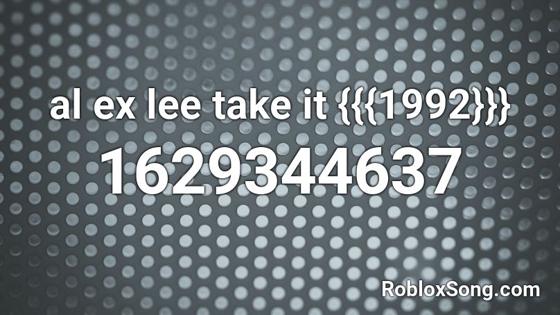 alexlee - take it (mighty version) 1992 Roblox ID