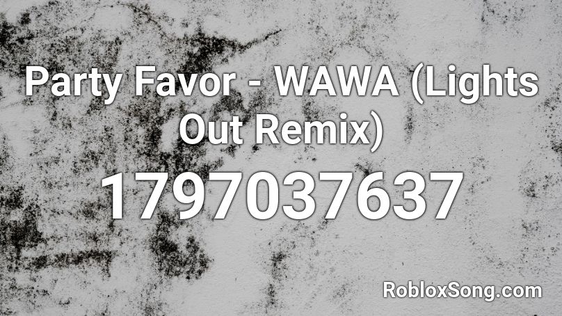 Party Favor - WAWA (Lights Out Remix) Roblox ID