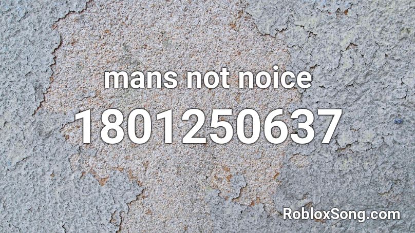 mans not noice Roblox ID