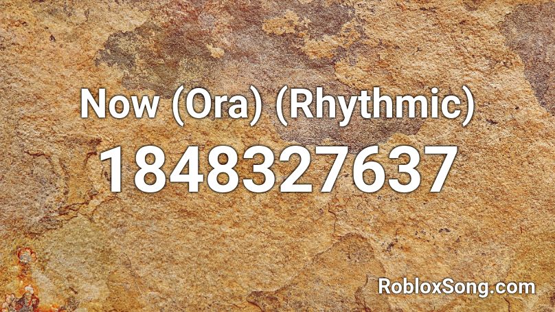 Now (Ora) (Rhythmic) Roblox ID