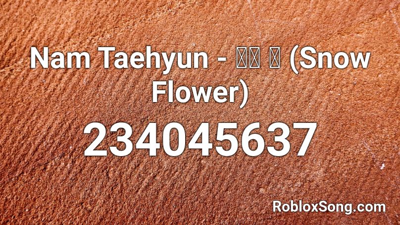 Nam Taehyun - 눈의 꽃 (Snow Flower) Roblox ID