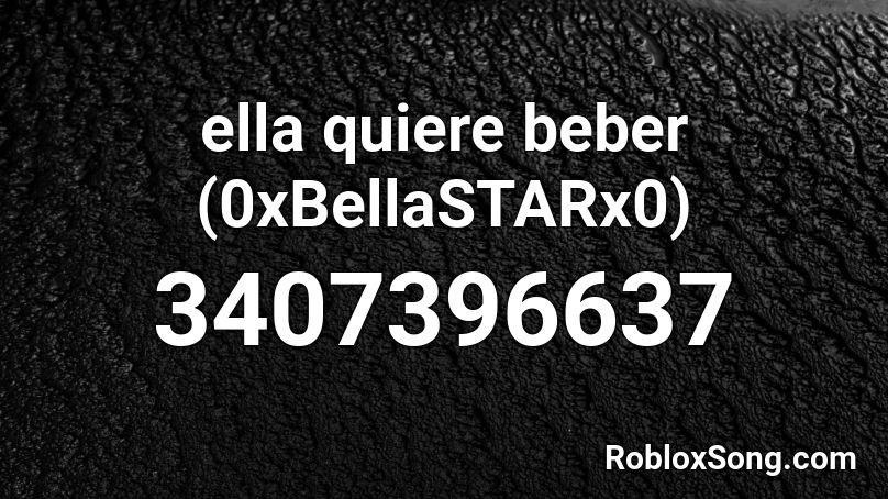 ella quiere beber (0xBellaSTARx0) Roblox ID