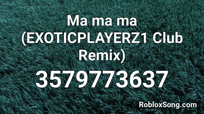 Ma ma ma  (EXOTICPLAYERZ1 Club Remix) Roblox ID