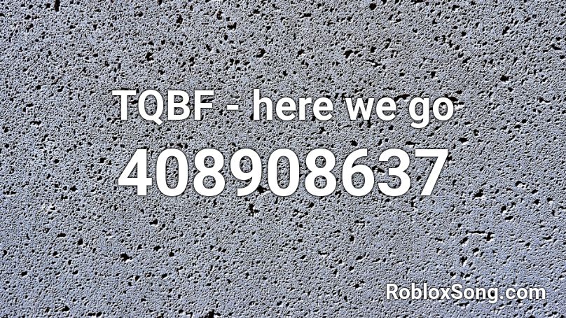 TQBF - here we go Roblox ID
