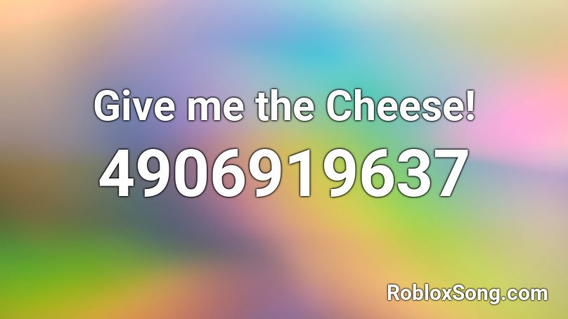 Give me the Cheese! Roblox ID