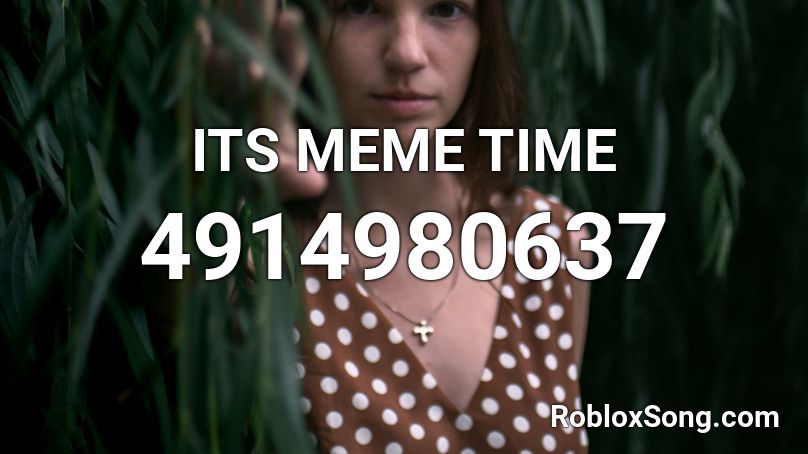 ITS MEME TIME Roblox ID