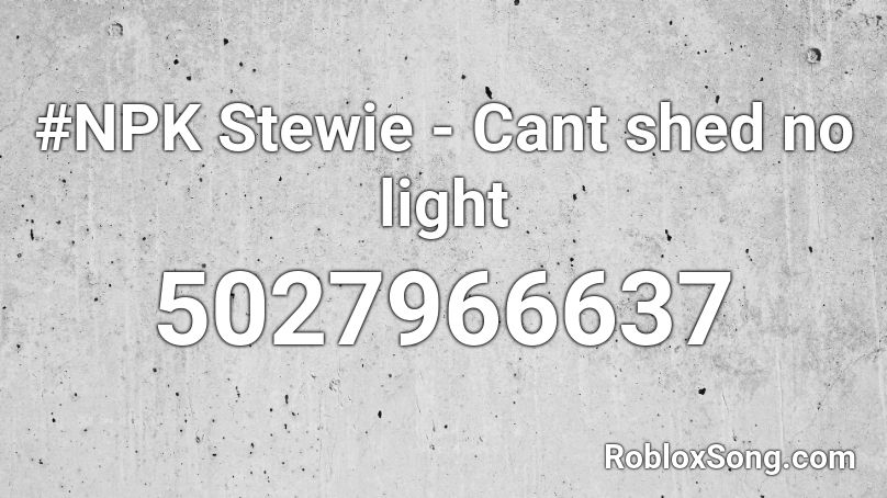 Npk Stewie Cant Shed No Light Roblox Id Roblox Music Codes