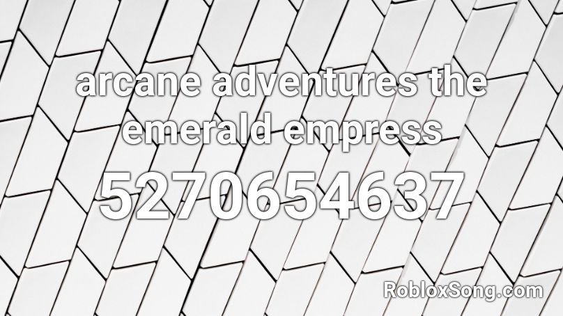 Arcane Adventures The Emerald Empress Roblox Id Roblox Music Codes - image ids roblox arcane adventures