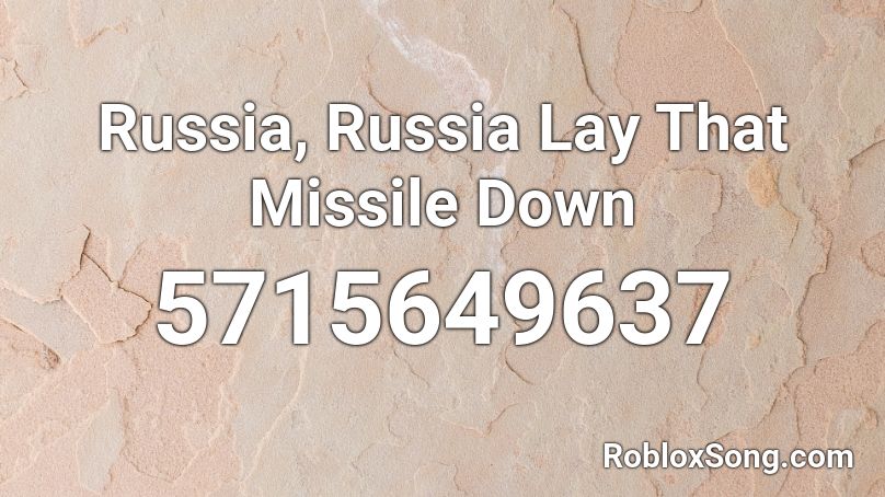 Russia, Russia Lay That Missile Down Roblox ID