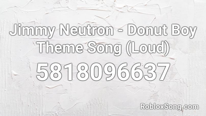 Jimmy Neutron - Donut Boy Theme Song (Loud) Roblox ID