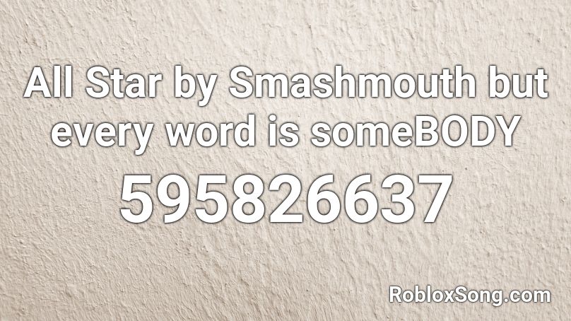 All Star by Smashmouth but every word is someBODY Roblox ID