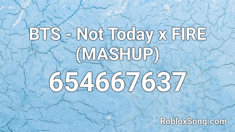 BTS - Not Today x FIRE (MASHUP) Roblox ID