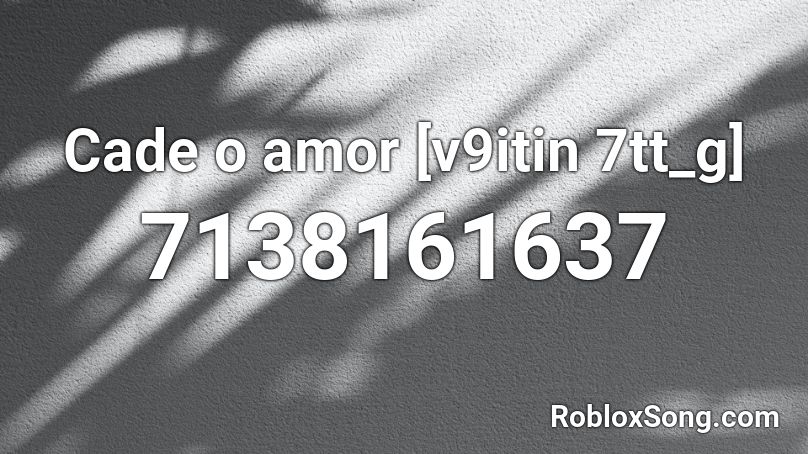 Cade o amor [v9itin 7tt_g] Roblox ID